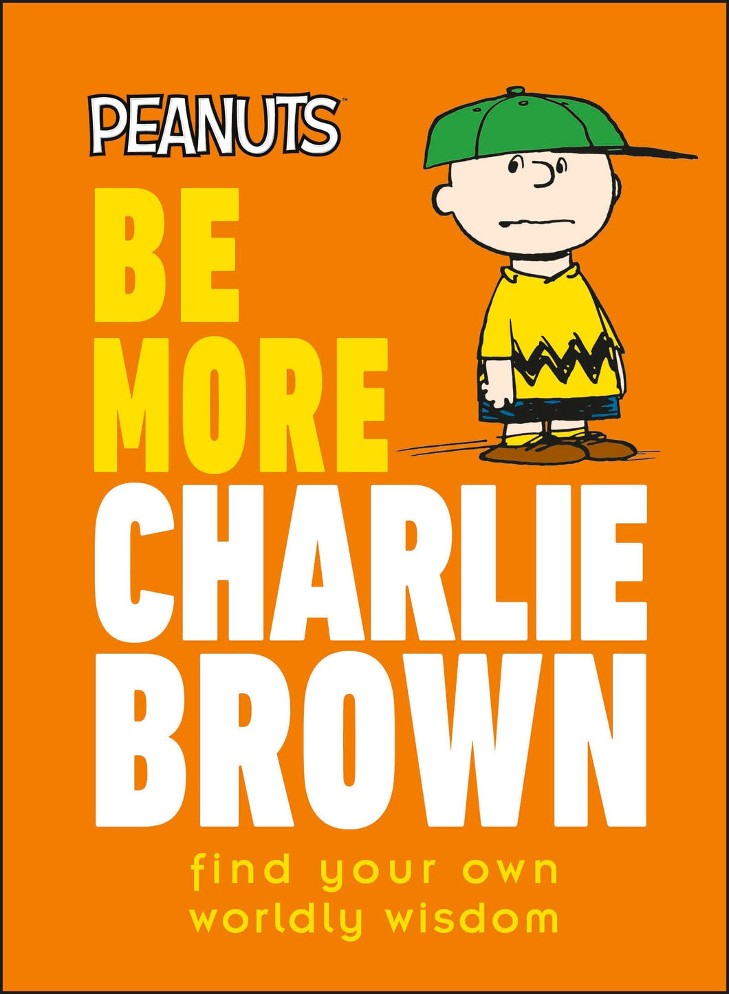 Peanuts Be More Charlie Brown: Find Your Own Worldly Wisdom (Hardcover)